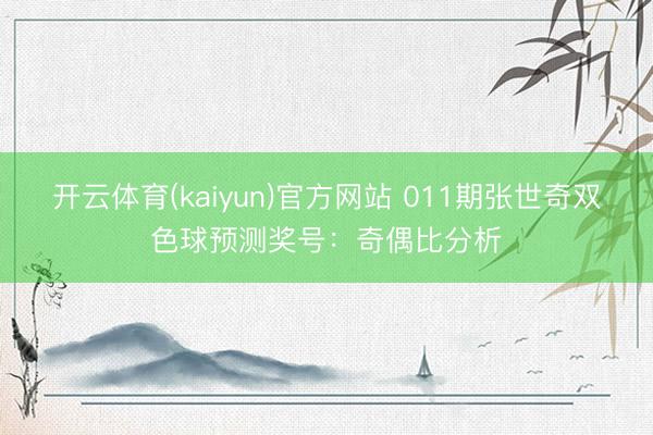 开云体育(kaiyun)官方网站 011期张世奇双色球预测奖号：奇偶比分析