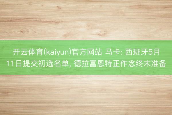 开云体育(kaiyun)官方网站 马卡: 西班牙5月11日提交初选名单, 德拉富恩特正作念终末准备